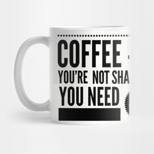 Coffee If You're Not Shaking You Need Another Cup Mug